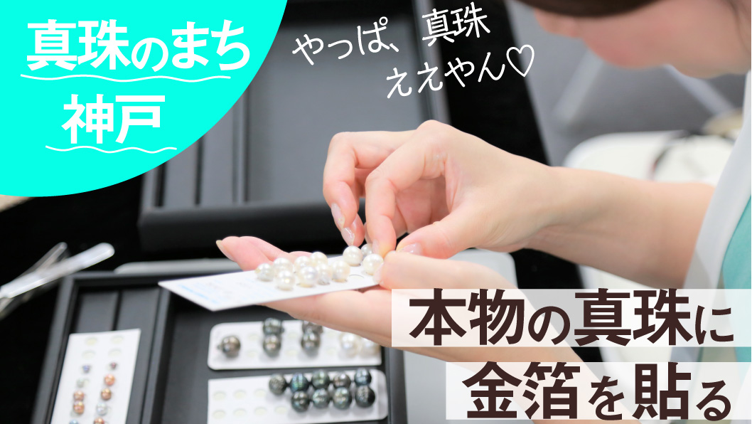 人はなぜ真珠を求める？真珠のまち＝「神戸」で真珠に金箔を貼ってみる